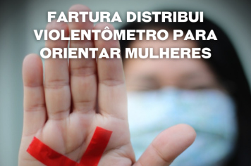 Agosto Lilás: Fartura distribui Violentômetro para orientar mulheres