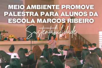 Meio Ambiente promove palestra sobre Sustentabilidade na Escola Coronel Marcos Ribeiro