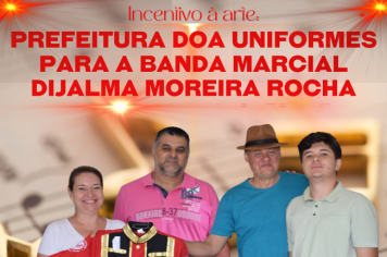 Incentivo à arte: Prefeitura doa uniforme para a Banda Marcial Dijalma Moreira Rocha