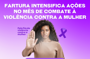 Agosto Lilás: Fartura intensifica ações no mês de combate à violência contra a mulher