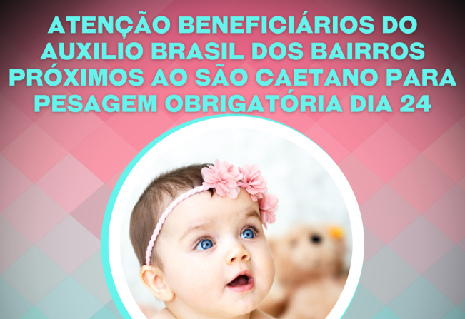Atenção beneficiários do Auxilio Brasil dos bairros próximos ao São Caetano para pesagem obrigatória dia 24